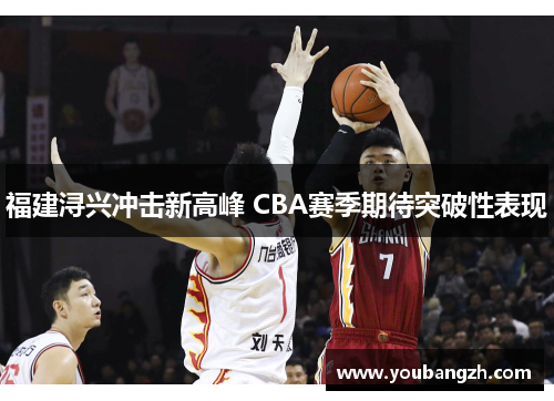 福建浔兴冲击新高峰 CBA赛季期待突破性表现