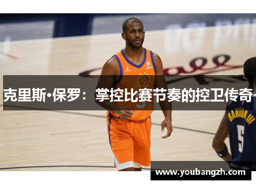 克里斯·保罗：掌控比赛节奏的控卫传奇