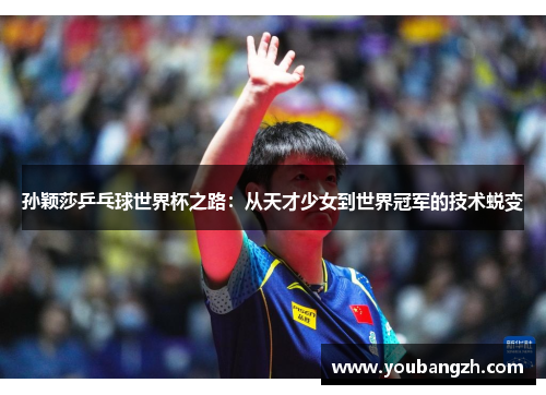 孙颖莎乒乓球世界杯之路：从天才少女到世界冠军的技术蜕变