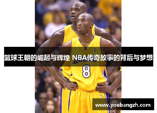 篮球王朝的崛起与辉煌 NBA传奇故事的背后与梦想