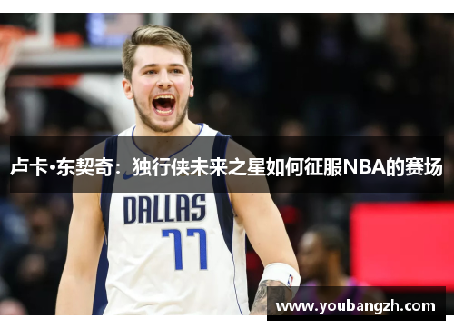卢卡·东契奇：独行侠未来之星如何征服NBA的赛场