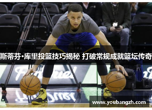 斯蒂芬·库里投篮技巧揭秘 打破常规成就篮坛传奇