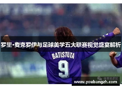 罗里·麦克罗伊与足球美学五大联赛视觉盛宴解析